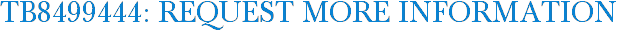 TB8499444: Request More Information