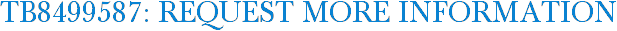TB8499587: Request More Information