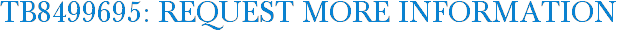 TB8499695: Request More Information