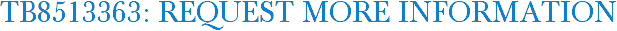 TB8513363: Request More Information