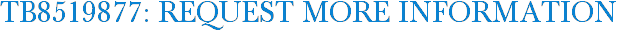 TB8519877: Request More Information