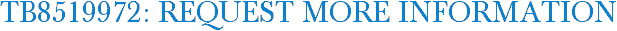 TB8519972: Request More Information