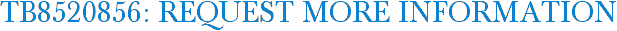 TB8520856: Request More Information