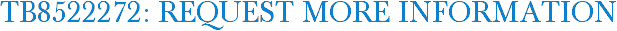 TB8522272: Request More Information