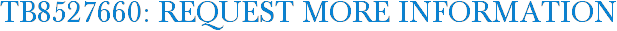 TB8527660: Request More Information