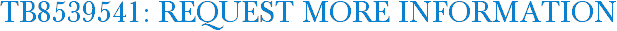 TB8539541: Request More Information